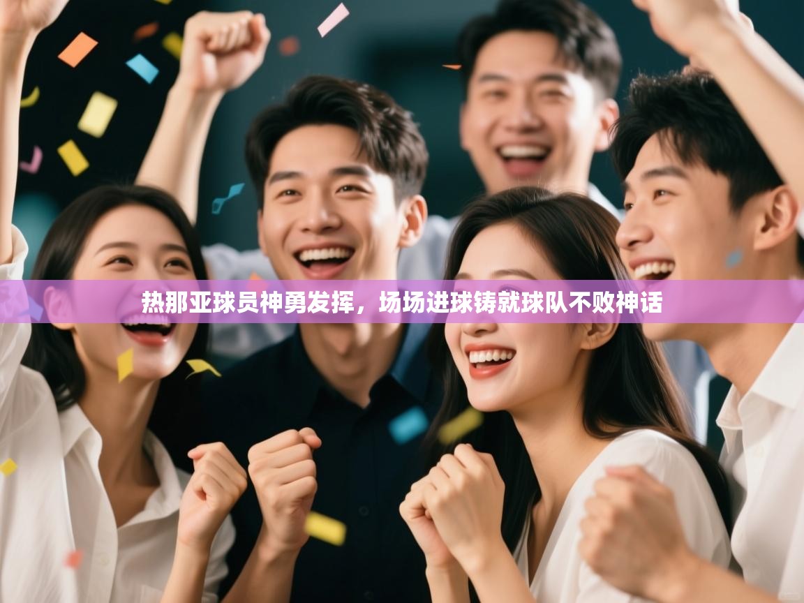 热那亚球员神勇发挥,场场进球铸就球队不败神话 第1张