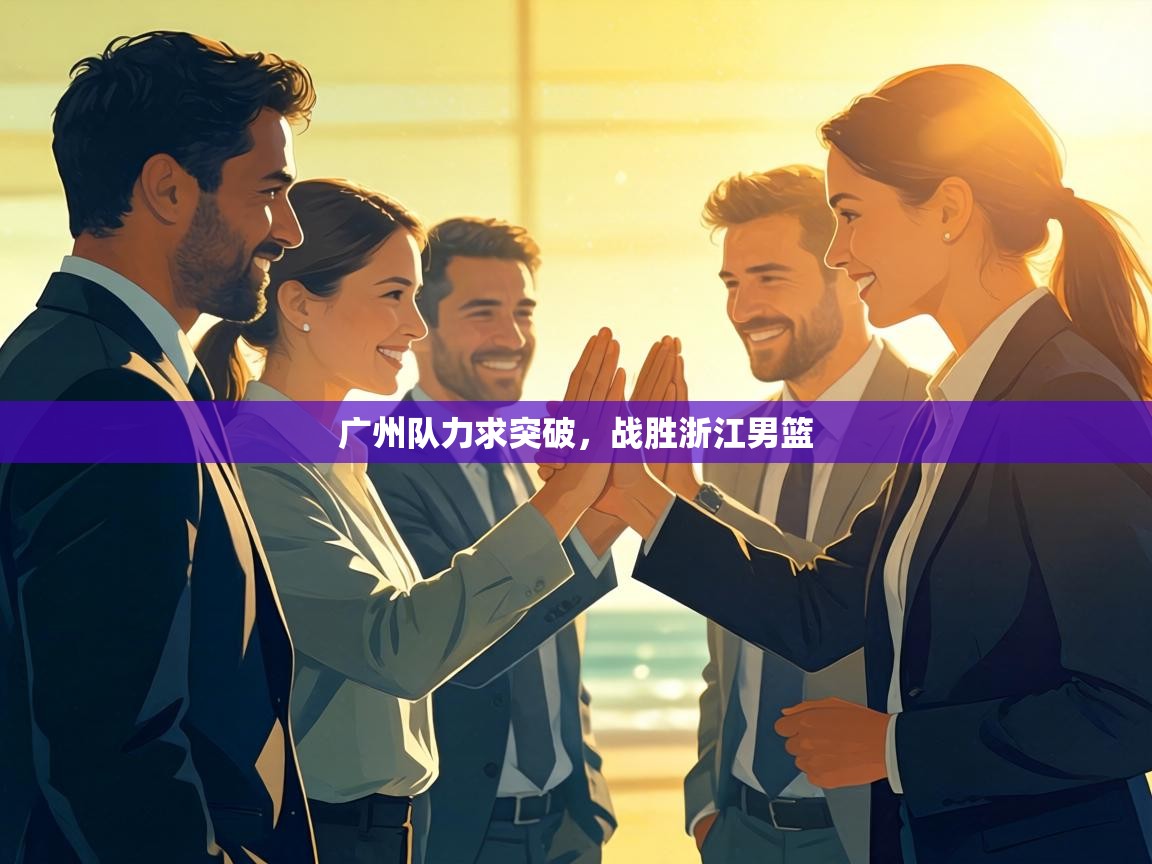 广州队力求突破，战胜浙江男篮  第1张